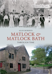 Matlock & Matlock Bath Through Time