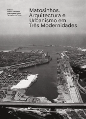 Matosinhos. Arquitectura e Urbanismo em Três Modernidades