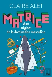 Matrice : Aux Origines De La Domination Masculine