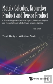 Matrix Calculus, Kronecker Product And Tensor Product: A Practical Approach To Linear Algebra, Multilinear Algebra And Tensor Calculus With Software Implementations (Third Edition)