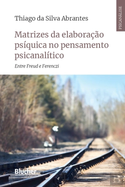 Bertrand.pt - Matrizes Da Elaboração Psíquica No Pensamento Psicanalítico