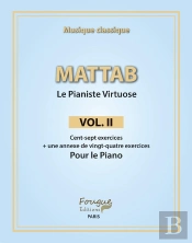 Mattab : Le Pianiste Virtuose Tome 2 : Cent-Sept Exercices + Une Annexe De Vingt-Quatre Exercices Pour Le Piano