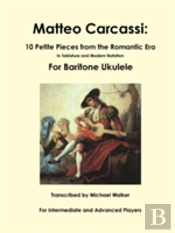 Matteo Carcassi: 10 Petite Pieces From The Romantic Era In Tablature And Modern Notation For Baritone Ukulele