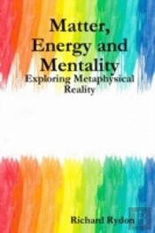 Matter, Energy And Mentality: Exploring Metaphysical Reality