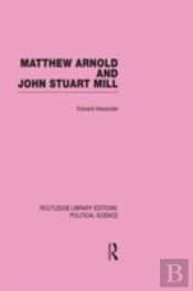 Matthew Arnold And John Stuart Mill (Routledge Library Editions: Political Science Volume 15)