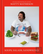 Matty Matheson: Soups, Salads, Sandwiches