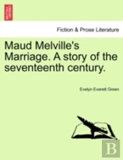 Maud Melville'S Marriage. A Story Of The Seventeenth Century.