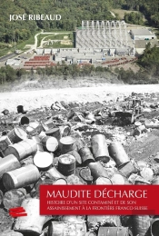 Maudite Décharge ; Histoire D'Un Site Contaminé Et De Son Assainissement À La Frontière Franc-Suisse