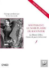 Maupassant, Le Noir Plaisir De Raconter ; La Maison Tellier, Contes Du Jour Et De La Nuit
