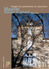 Mauriac, Malagar Et Johanet, Gironde ; Visages Du Patrimoine En Aquitaine
