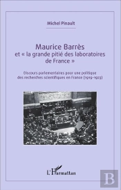 Maurice Barrès Et 'La Grande Pitié Des Laboratoires De France' Discours Parlementaires Pour Une Politique Des Recherches Scientifiques En France (1919-1923)