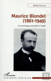 Maurice Blondel, 1861-1949 ; Un Sociologue Arraché À L'Oubli