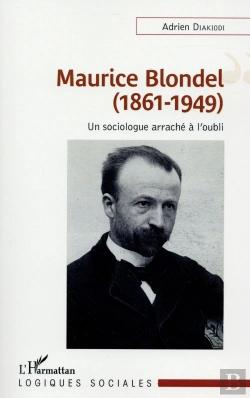 Bertrand.pt - Maurice Blondel, 1861-1949 ; Un Sociologue Arraché À L'Oubli