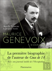 Maurice Genevoix ; La Première Biographie De L'Auteur De Ceux De 14, Avec Son Journal Inédit De L'Occupation