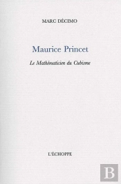 Maurice Princet - Le Mathematicien Du Cubisme : Le Mathematicien Du Cubisme