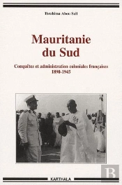 Mauritanie Du Sud ; Conquêtes Et Administration Coloniales Françaises 1890-1945