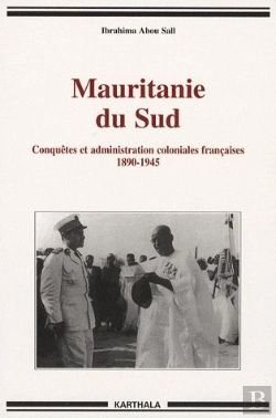 Bertrand.pt - Mauritanie Du Sud ; Conquêtes Et Administration Coloniales Françaises 1890-1945