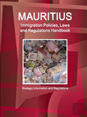 Mauritius Immigration Policies, Laws And Regulations Handbook - Strategic Information And Regulations