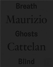 Maurizio Cattelan: Breath Ghosts Blind /Anglais