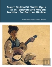 Mauro Giuliani 18 Etudes Opus 51 In Tablature And Modern Notation For Baritone Ukulele