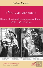 'Mauvais Menages' - Histoire Des Desordres Conjugaux En France - Xviie-Xviiie Siecles