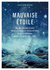 Mauvaise Étoile Ou Les Calamiteuses Mais Véridiques Tribulations D'Un Astronome De Louis Xv Dans Les Mers De L'Inde