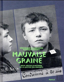 Bertrand.pt - Mauvaise Graine ; Deux Siècles D'Histoire De La Justice Des Enfants