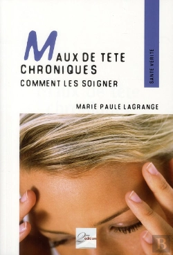 Bertrand.pt - Maux De Tête Chroniques ; Comment Les Soigner ; Témoignages, Pahtologies Et Techniques Adaptées