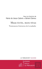 Maux Écrits, Mots Vécus ; Traitements Littéraires De La Maladie