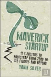 Maverick Startup: 11 X-Factors To Bootstrap From Zero To Six Figures And Beyond