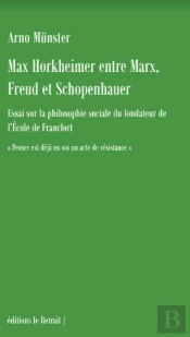 Max Horkheimer, Entre Marx, Freud Et Schopenhauer : Essai Sur La Philosophie Sociale Du Fondateur De L'École De Franckfort
