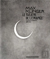 Max Klinger ; Le Théâtre De L'Étrange ; Les Suites Gravées 1879-1915