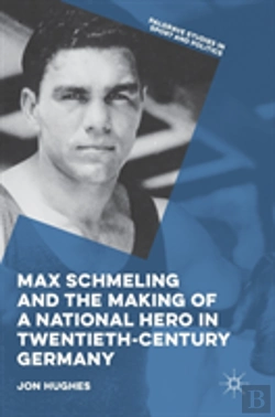 Bertrand.pt - Max Schmeling And The Making Of A National Hero In Twentieth-Century Germany
