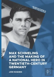 Max Schmeling And The Making Of A National Hero In Twentieth-Century Germany