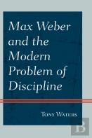 Max Weber And The Modern Problem Of Discipline