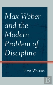 Max Weber And The Modern Problem Of Discipline