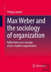 Max Weber And The Sociology Of Organization