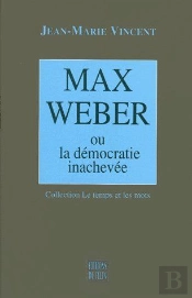 Max Weber Ou La Démocratie Inachevée