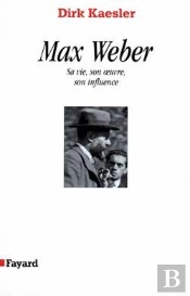 Max Weber : Sa Vie, Son Oeuvre, Son Influence