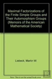 Maximal Factorizations Of The Finite Simple Groups And Their Automorphism Groups