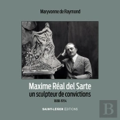 Maxime Réal Del Sarte : Un Sculpteur De Convictions, 1888-1954