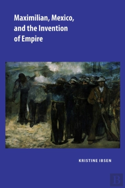 Bertrand.pt - Maximilian, Mexico, And The Invention Of Empire