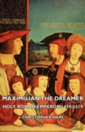 Maximilian The Dreamer - Holy Roman Empe