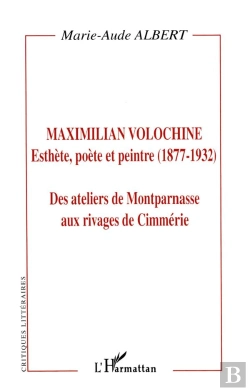 Bertrand.pt - Maximilian Volochine ; Esthete Poete Et Peintre ; Des Ateliers De Montparnasse Aux Rivages De Cimmerie
