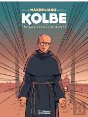 Maximiliano Kolbe. Un Santo En Auschwitz