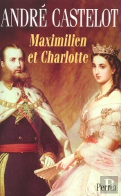 Maximilien Et Charlotte Du Mexique La Tragédie De L'Ambition