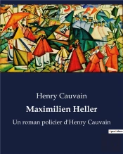 Maximilien Heller - Un Roman Policier D'Henry Cauvain