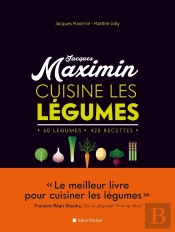 Maximin Cuisine Les Légumes ; 60 Légumes, 420 Recettes