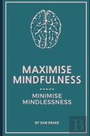 Maximise Mindfulness, Minimise Mindlessness