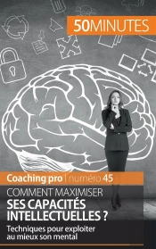 Maximiser Ses Capacités Intellectuelles : Techniques Et Astuces Pour Exploiter Au Mieux Son Mental